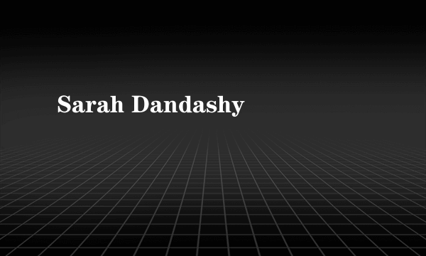 什么是Sarah Dandashy