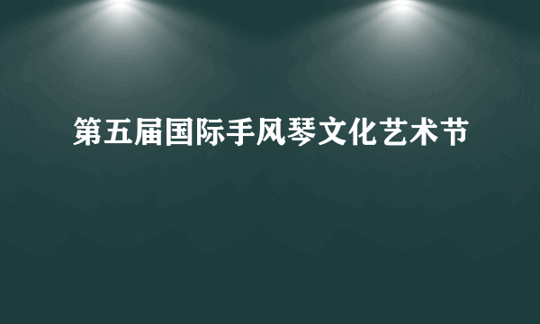 第五届国际手风琴文化艺术节