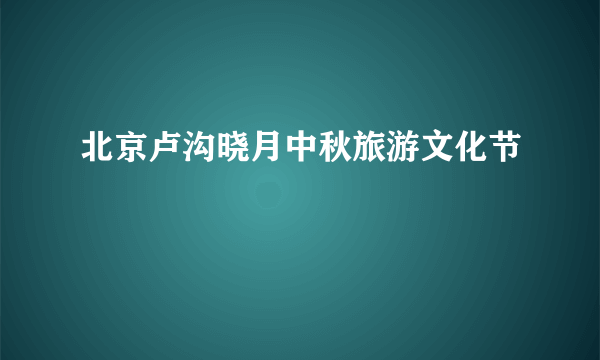 北京卢沟晓月中秋旅游文化节