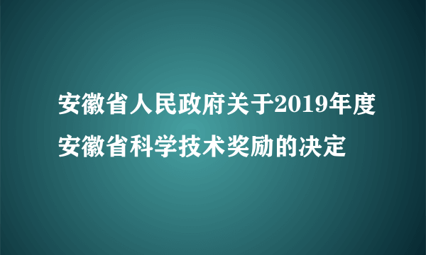 安徽省人民政府关于2019年度安徽省科学技术奖励的决定