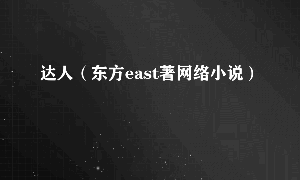 什么是达人（东方east著网络小说）