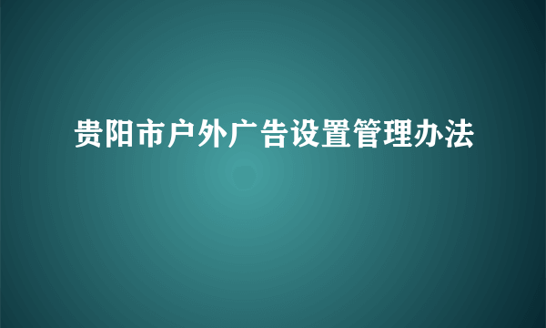 贵阳市户外广告设置管理办法