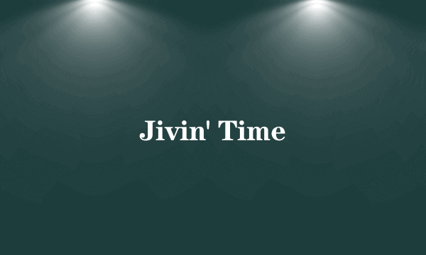 什么是Jivin' Time