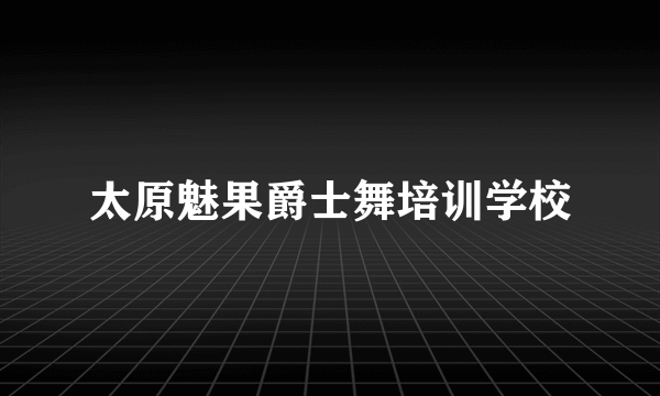 太原魅果爵士舞培训学校