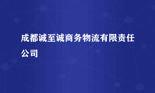 成都诚至诚商务物流有限责任公司