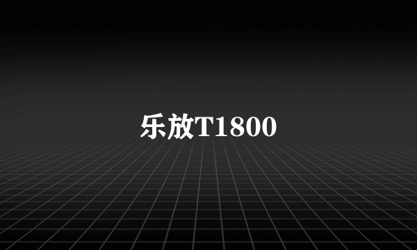 乐放T1800