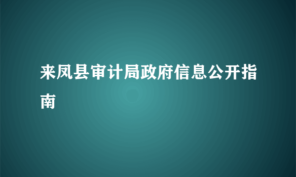 来凤县审计局政府信息公开指南