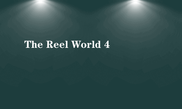 The Reel World 4