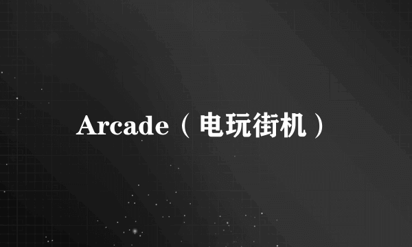 Arcade（电玩街机）