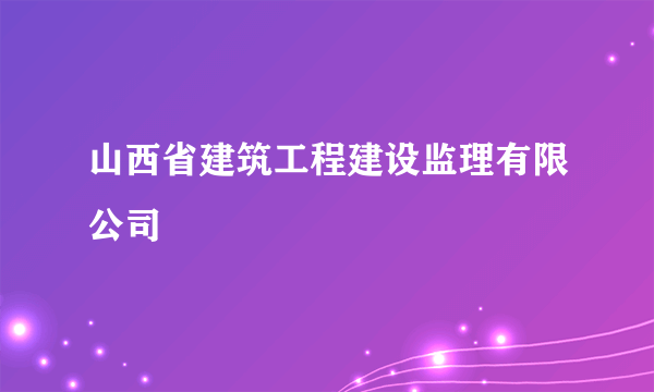 山西省建筑工程建设监理有限公司