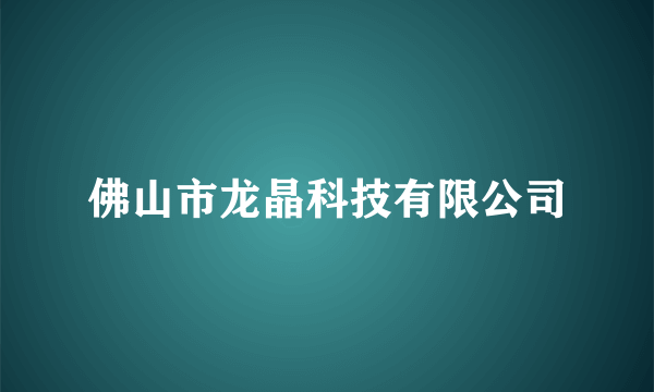 什么是佛山市龙晶科技有限公司