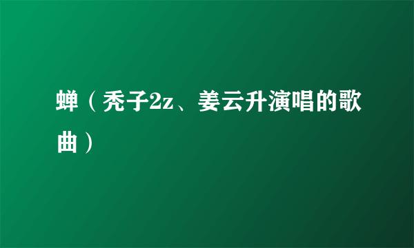 蝉（秃子2z、姜云升演唱的歌曲）