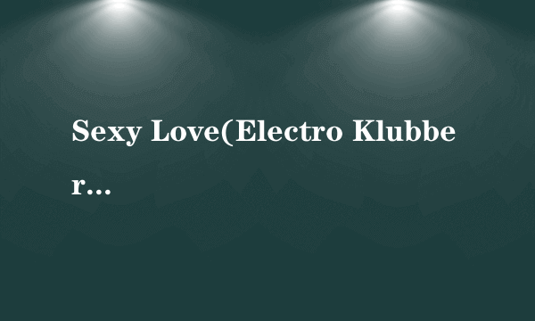 Sexy Love(Electro Klubbers Remix Radio Edit)