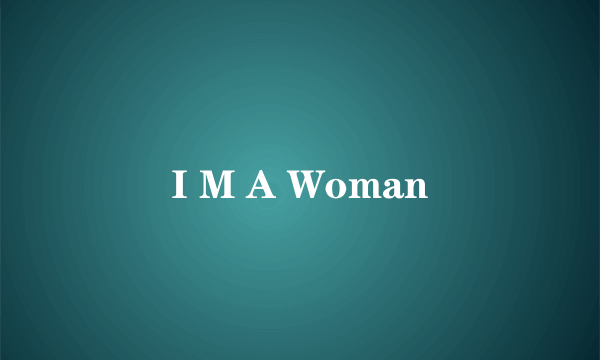 I M A Woman