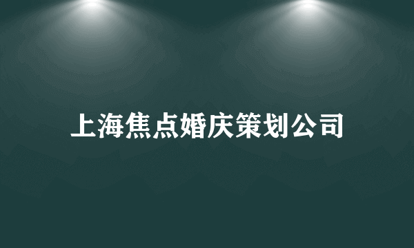 上海焦点婚庆策划公司