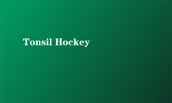 Tonsil Hockey