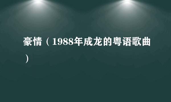 什么是豪情（1988年成龙的粤语歌曲）