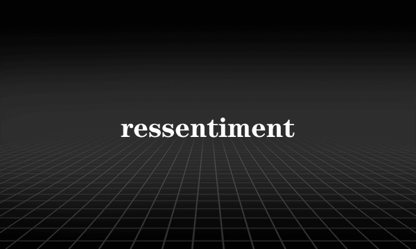 ressentiment