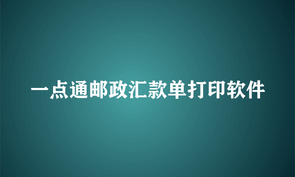 一点通邮政汇款单打印软件