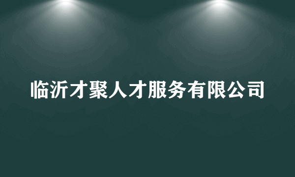 临沂才聚人才服务有限公司