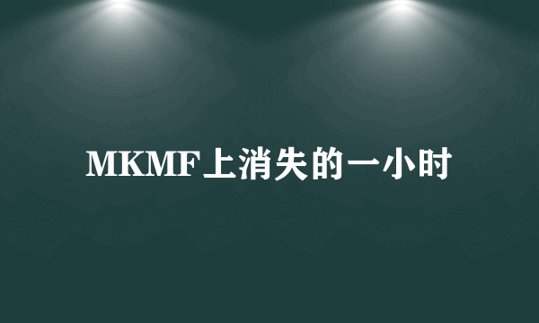 MKMF上消失的一小时