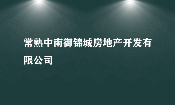 什么是常熟中南御锦城房地产开发有限公司