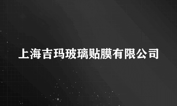 上海吉玛玻璃贴膜有限公司