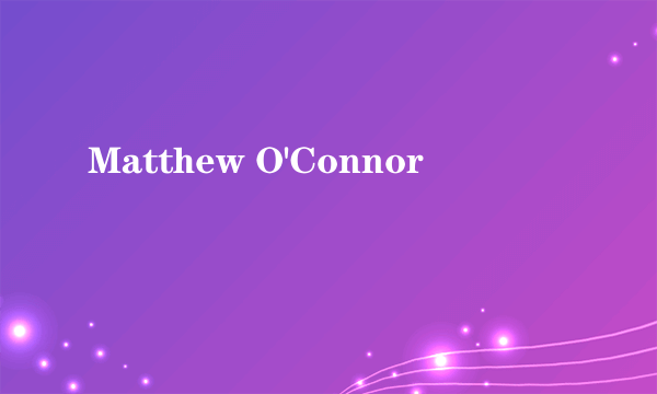 Matthew O'Connor