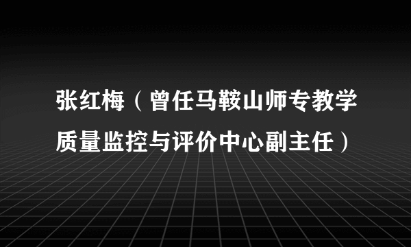 张红梅（曾任马鞍山师专教学质量监控与评价中心副主任）