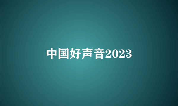 什么是中国好声音2023