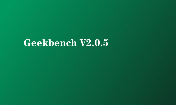 什么是Geekbench V2.0.5