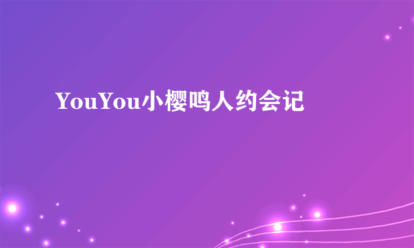 YouYou小樱鸣人约会记