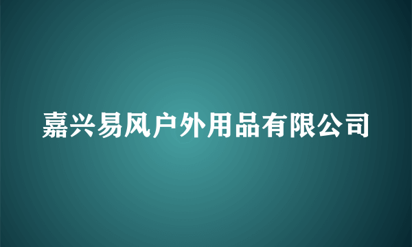 什么是嘉兴易风户外用品有限公司