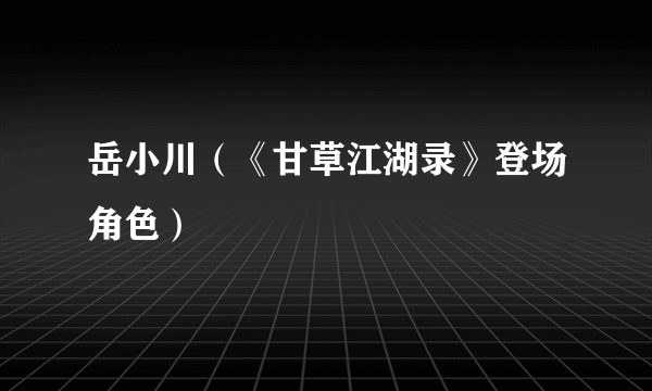 岳小川（《甘草江湖录》登场角色）