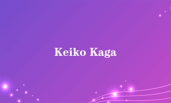 什么是Keiko Kaga