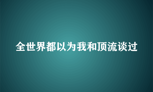 全世界都以为我和顶流谈过