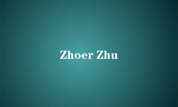 Zhoer Zhu