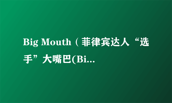 Big Mouth（菲律宾达人“选手”大嘴巴(BigMouth)）