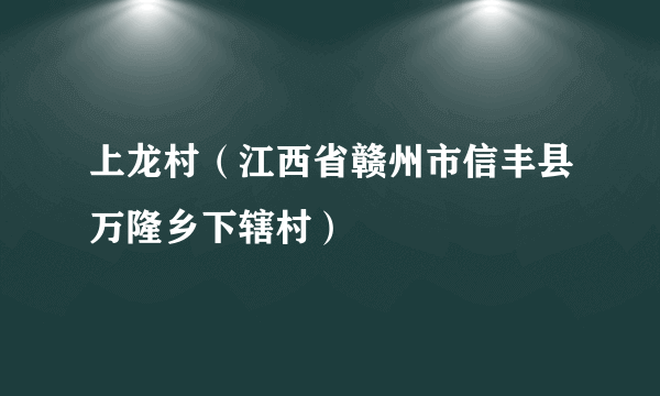 上龙村（江西省赣州市信丰县万隆乡下辖村）