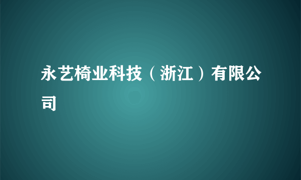 什么是永艺椅业科技（浙江）有限公司