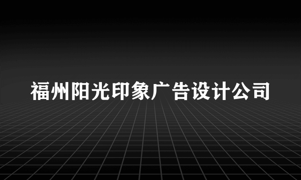 福州阳光印象广告设计公司