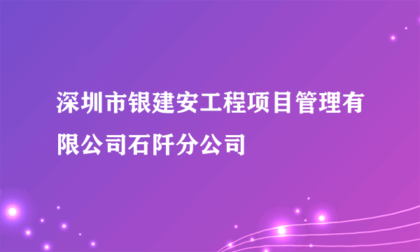 深圳市银建安工程项目管理有限公司石阡分公司