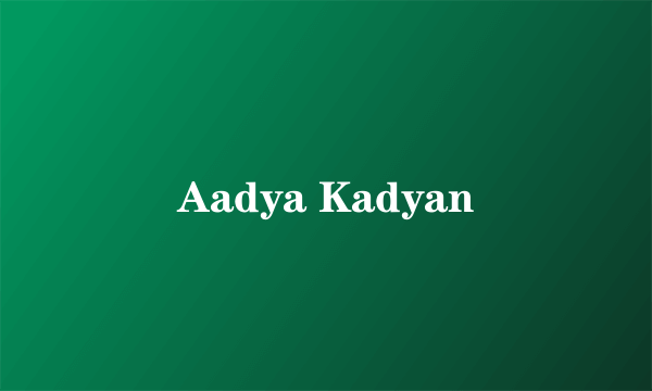 Aadya Kadyan