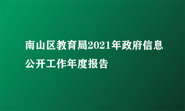 南山区教育局2021年政府信息公开工作年度报告