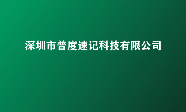 什么是深圳市普度速记科技有限公司