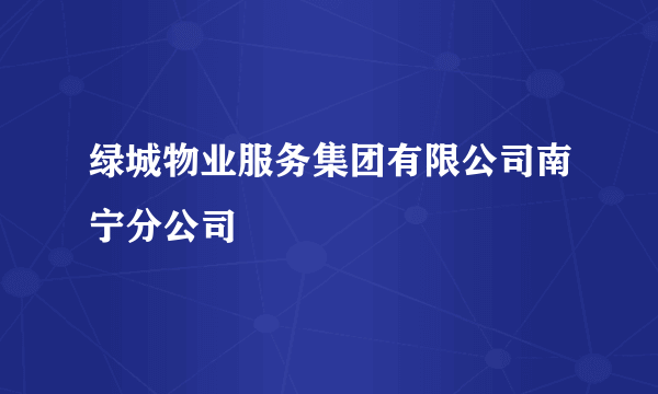 什么是绿城物业服务集团有限公司南宁分公司