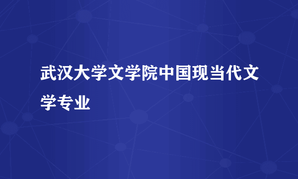 什么是武汉大学文学院中国现当代文学专业