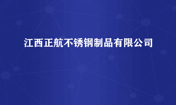 什么是江西正航不锈钢制品有限公司