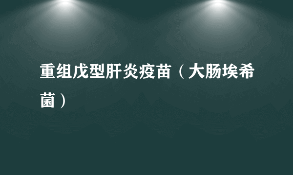 重组戊型肝炎疫苗（大肠埃希菌）