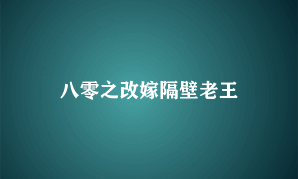 什么是八零之改嫁隔壁老王